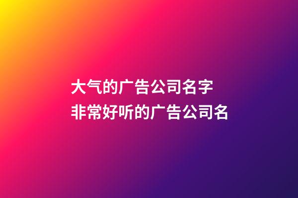 大气的广告公司名字 非常好听的广告公司名-第1张-公司起名-玄机派